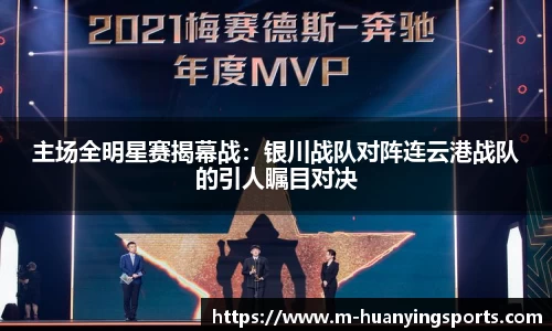 主场全明星赛揭幕战:银川战队对阵连云港战队的引人瞩目对决