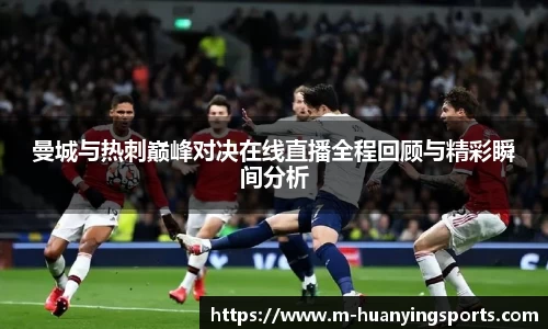 曼城与热刺巅峰对决在线直播全程回顾与精彩瞬间分析